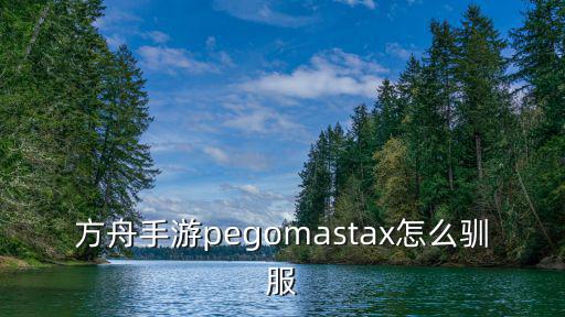 方舟手游pegomastax怎么驯服