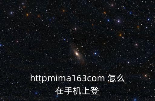 httpmima163com 怎么在手机上登