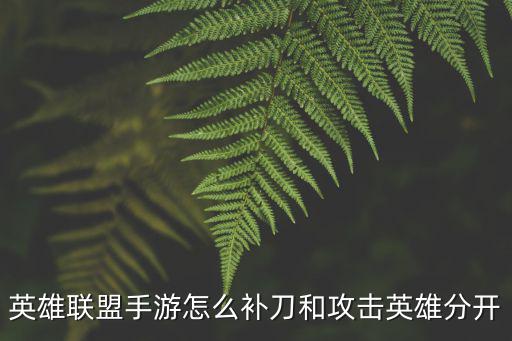 英雄联盟手游怎么补刀和攻击英雄分开