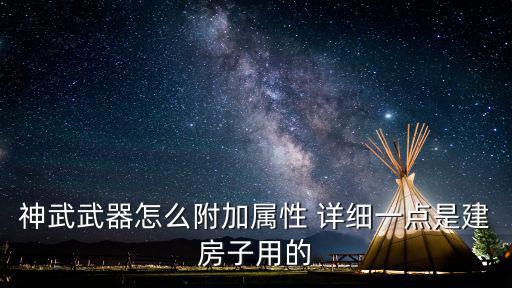 神武武器怎么附加属性 详细一点是建房子用的