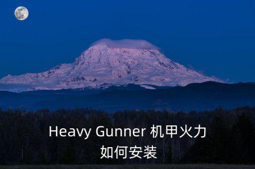 Heavy Gunner 机甲火力 如何安装