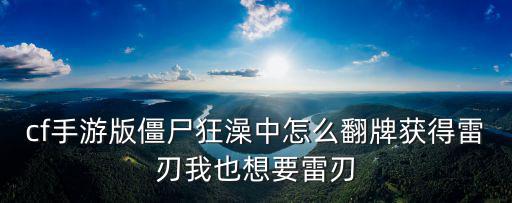 cf手游版僵尸狂澡中怎么翻牌获得雷刃我也想要雷刃