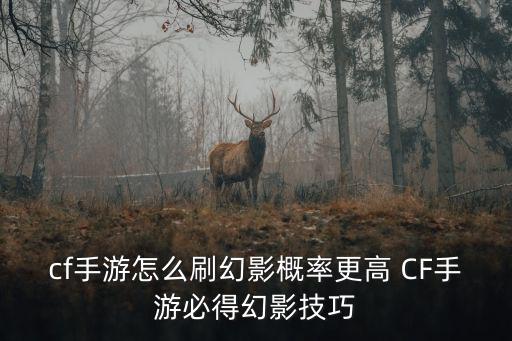 cf手游怎么刷幻影概率更高 CF手游必得幻影技巧