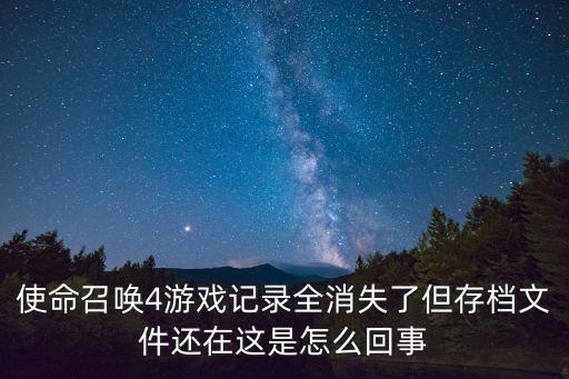 使命召唤4游戏记录全消失了但存档文件还在这是怎么回事