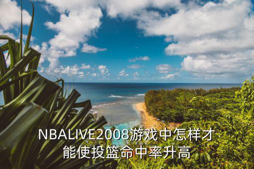 NBALIVE2008游戏中怎样才能使投篮命中率升高