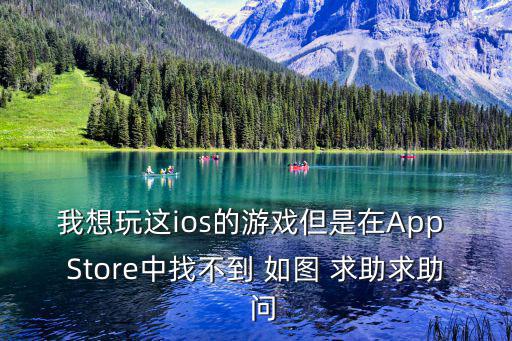 我想玩这ios的游戏但是在App Store中找不到 如图 求助求助  问