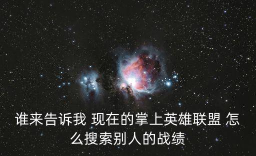 谁来告诉我 现在的掌上英雄联盟 怎么搜索别人的战绩