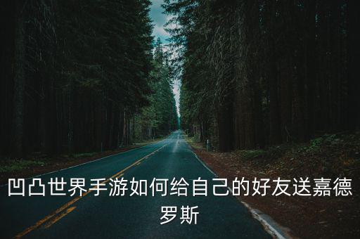 凹凸世界手游如何给自己的好友送嘉德罗斯