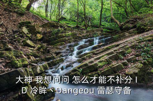 大神 我想问问 怎么才能不补分 ID 冷眸丶Dangeou 雷瑟守备