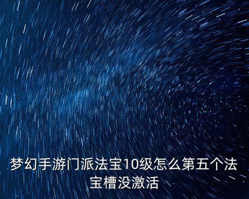 梦幻手游门派法宝10级怎么第五个法宝槽没激活