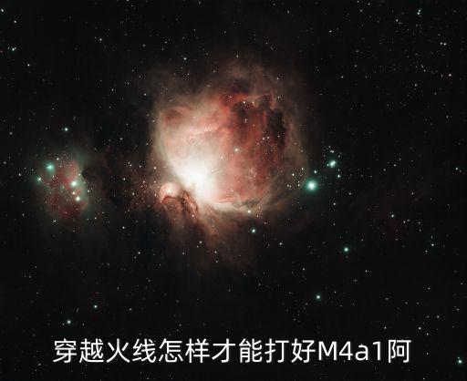 穿越火线怎样才能打好M4a1阿