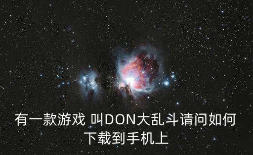 有一款游戏 叫DON大乱斗请问如何下载到手机上