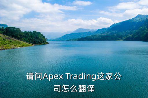 apex手游先行服怎么改中文，请问Apex Trading这家公司怎么翻译
