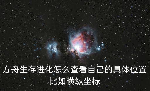 方舟生存进化怎么查看自己的具体位置比如横纵坐标