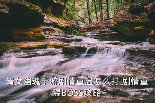 倩女幽魂手游剧情重温怎么打 剧情重温BOSS攻略