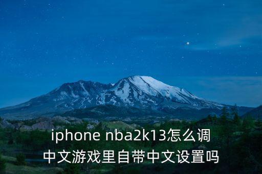 iphone nba2k13怎么调中文游戏里自带中文设置吗