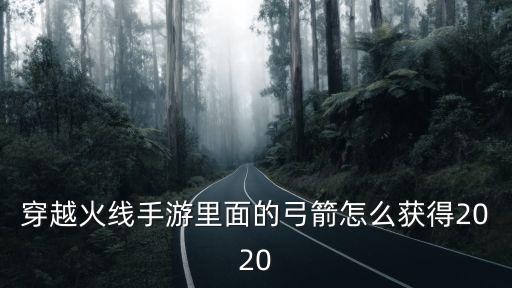 穿越火线手游里面的弓箭怎么获得2020