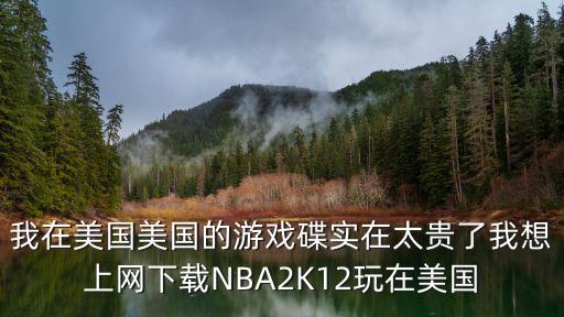 2k20手游怎么下载豪华存档版，我在美国美国的游戏碟实在太贵了我想上网下载NBA2K12玩在美国