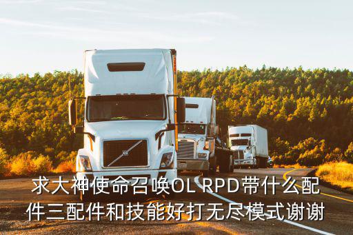 求大神使命召唤OL RPD带什么配件三配件和技能好打无尽模式谢谢