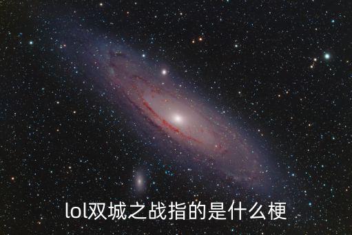 lol双城之战指的是什么梗