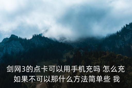 剑网3的点卡可以用手机充吗 怎么充 如果不可以那什么方法简单些 我