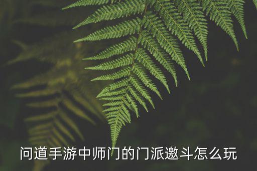 问道手游中师门的门派邀斗怎么玩