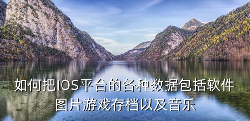 如何把IOS平台的各种数据包括软件图片游戏存档以及音乐