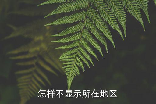 怎样不显示所在地区