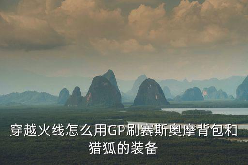 穿越火线怎么用GP刷赛斯奥摩背包和猎狐的装备