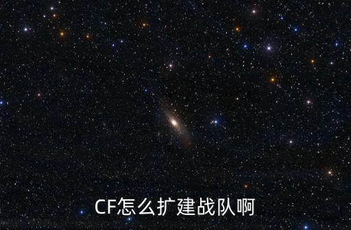 cf手游怎么扩大战队，CF怎么扩建战队啊