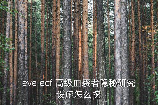 eve ecf 高级血袭者隐秘研究设施怎么挖