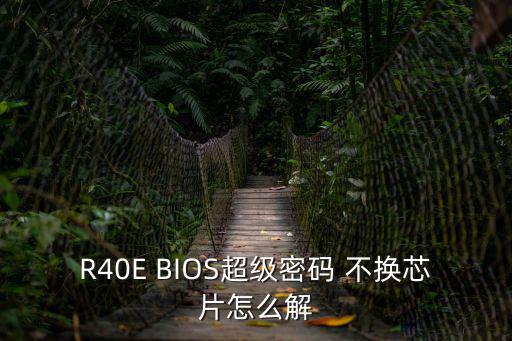 使命召唤手游时光芯片怎么解锁，R40E BIOS超级密码 不换芯片怎么解