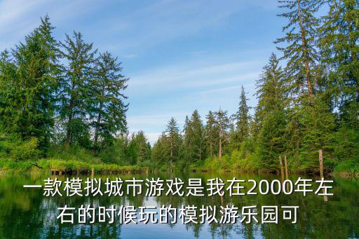 一款模拟城市游戏是我在2000年左右的时候玩的模拟游乐园可