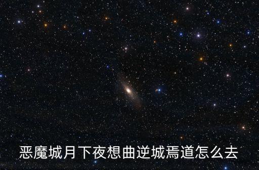 天刀手游幽夜城入口怎么进，恶魔城月下夜想曲逆城焉道怎么去