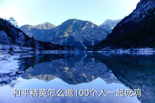 和平精英怎么邀100个人一起吃鸡