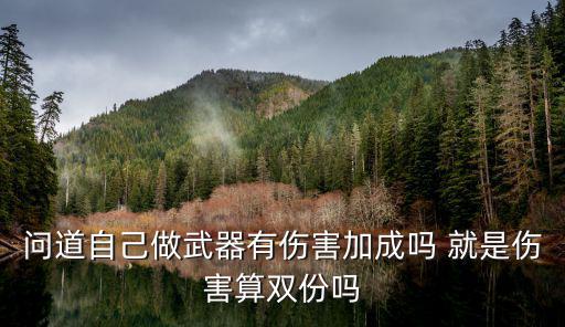 问道自己做武器有伤害加成吗 就是伤害算双份吗