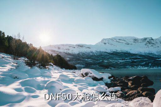 DNF50大枪怎么连