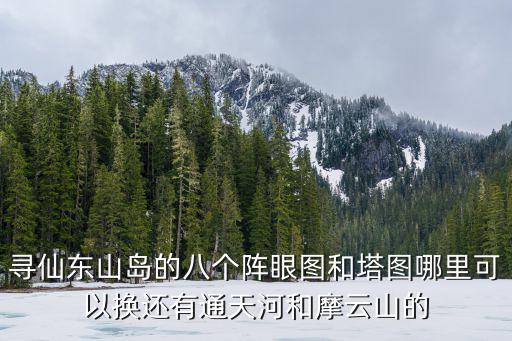 寻仙东山岛的八个阵眼图和塔图哪里可以换还有通天河和摩云山的