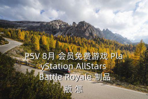 PSV 8月 会员免费游戏 PlayStation AllStars Battle Royale 制品版 怎