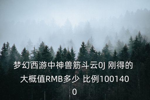 梦幻西游中神兽筋斗云0J 刚得的 大概值RMB多少 比例1001400