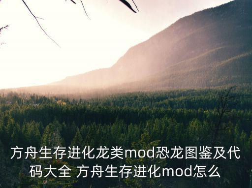 方舟生存进化龙类mod恐龙图鉴及代码大全 方舟生存进化mod怎么