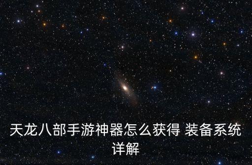 天龙八部手游神器怎么获得 装备系统详解