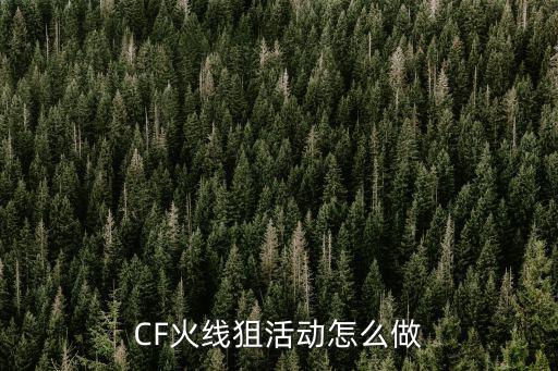 CF火线狙活动怎么做