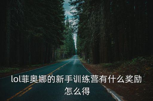 lol菲奥娜的新手训练营有什么奖励 怎么得