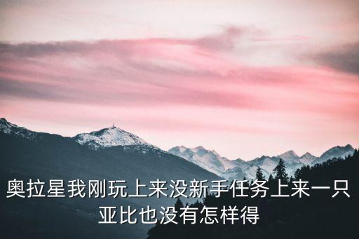 奥拉星手游怎么快速获得奇拉比，奥拉星新手任务没做heiio怎么获得