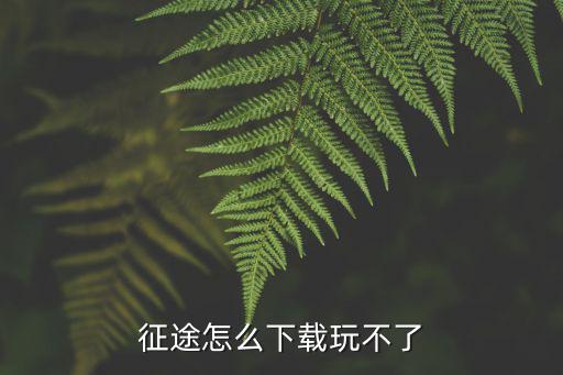 征途怎么下载玩不了