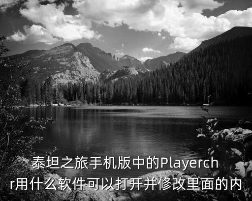 泰坦之旅手机版中的Playerchr用什么软件可以打开并修改里面的内