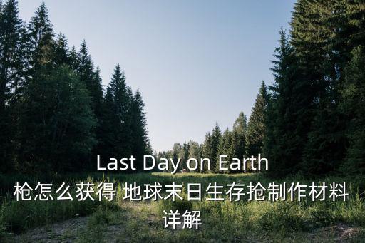 Last Day on Earth枪怎么获得 地球末日生存抢制作材料详解