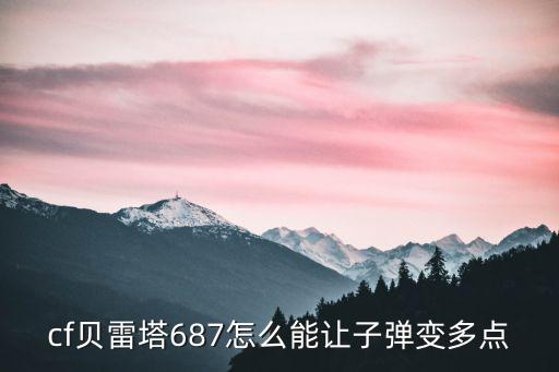 cf贝雷塔687怎么能让子弹变多点