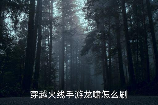 穿越火线手游龙啸怎么刷